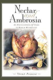 Nectar and Ambrosia: An Encyclopedia of Food in World Mythology