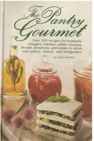The Pantry Gourmet: Over 250 recipes for mustards, vinegars, relishes, pates, cheeses, breads, preserves, and meats to stock your pantry, freezer, and refrigerator