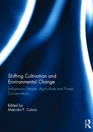 Shifting Cultivation and Environmental Change: Indigenous People, Agriculture and Forest Conservation