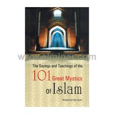 The Sayings and Teachings of the 101 Great Mystics of Islam