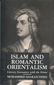 Islam and Romantic Orientalism: Literary Encounters with the Orient