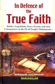 In Defence of the True Faith: Battles, Expeditions, Peace Treaties and their Consequences in the life of Prophet Muhammad