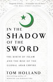 In the Shadow of the Sword: The Birth of Islam and the Rise of the Global Arab Empire