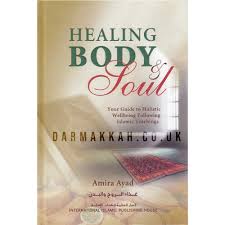 Healing Body & Soul : Your Guide to Holistic Wellbeing Following Islamic Teachings