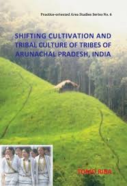 Shifting cultivation & tribal culture of tribes of arunachal pradesh, india