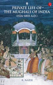 Private Life of the Mughals of India