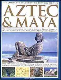 The Complete Illustrated History of the Aztec & Maya