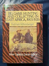 Big Game Hunting and Collecting In East Africa, 1903-1926