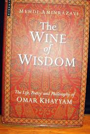 The Wine of Wisdom : The Life, Poetry and Philosophy of Omar Khayyam