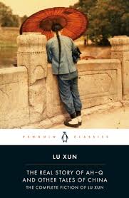 The Real Story of Ah-Q and Other Tales of China: The Complete Fiction of Lu Xun
