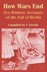 How Wars End: Eye-Withness Accounts of the Fall of Berlin