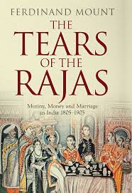 The Tears of the Rajas: Mutiny, Money and Marriage in India, 1805-1905
