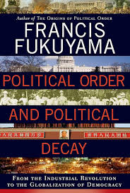Political Order and Political Decay: From the Industrial Revolution to the Globalization of Democracy