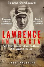 Lawrence in Arabia: War, Deceit, Imperial Folly and the Making of the Modern Middle East