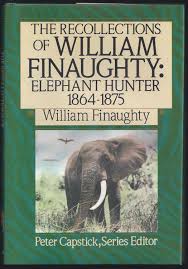 The Recollections of William Finaughty: Elephant Hunter, 1864-1875