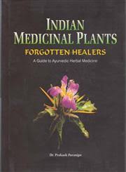 Indian Medicinal Plants Forgotten Healers: A Guide to Ayurvedic Herbal Medicine