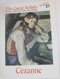 The Great Artists: A Library of their lives, Times and Paintings, Cezanne Book 18