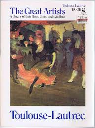The Great Artists: A Library of their lives, Times and Paintings, Toulouse-Lautrec Book 8