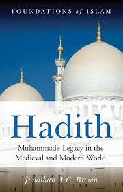 Hadith: Muhammad's Legacy in the Medieval and Modern World (The Foundations of Islam)
