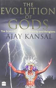 The Evolution Of Gods : The Scientific Origin Of Divinity And Religion