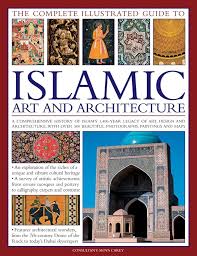 The Complete Illustrated Guide to Islamic Art and Architecture: A Comprehensive History of Islam's 1,400-Year Old Legacy of Art and Design, with 500 Colour Photographs, Reproductions and Fine-Art Paintings