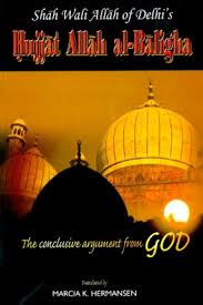 Shah Wali Allah of Delhi Hujjat Allah Al-Balighah: The Conclusive Argument from God