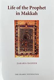 Life of the Prophet in Makkah: The Makkan Crucible
