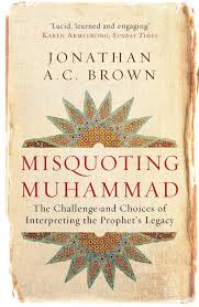 Misquoting Muhammad: The Challenge and Choices of Interpreting the Prophet's Legacy