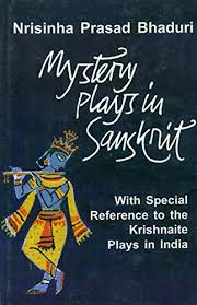 Mystery Plays in Sanskrit: With Special Reference to the Krishnaite Plays in India