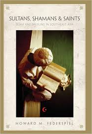 Sultans, Shamans, and Saints: islam and muslims in southeast asia