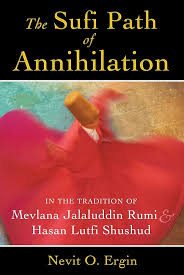 The Sufi Path of Annihilation: In the Tradition of Mevlana Jalaluddin Rumi & Hasan Lutfi Shushud