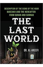The Last World: Description of the Signs of the hour Barzakh and the Hereafter from Quran and Sunnah