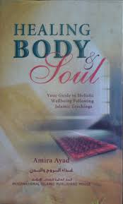 Healing Body and Soul : Your Guide to Holistic Wellbeing Following Islamic Teachings