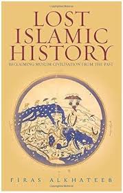 Lost Islamic History: Reclaiming Muslim Civilisation from the Past