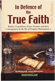 In Defence of the True Faith (Al-Bidayah wan-Nihayah) : Battles, Expeditions, Peace Treaties and their Consequences in the life of Prophet Muhammad