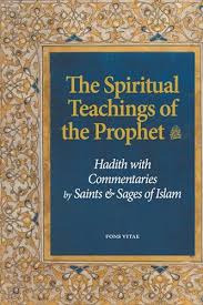 The Spiritual Teachings of the Prophet: Hadith with Commentaries by Saints & Sages of Islam