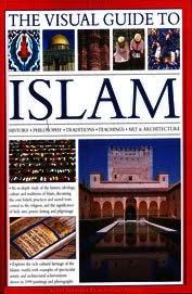 The Visual Guide to Islam: History. Philosophy. Traditions. Teachings. Art & Architecture
