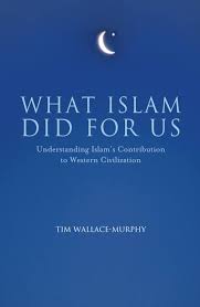 What Islam Did For Us: Understanding Islam's Contribution to Western Civilization