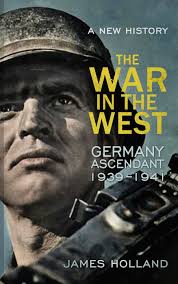 The War in the West: Germany Ascendant 1939-1941: A New History