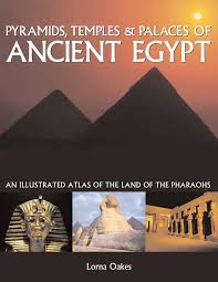 Pyramids, Temples & Tombs of Ancient Egypt: An Illustrated Atlas of the Lands of the Pharoahs