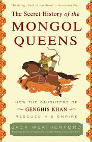 The Secret History of the Mongol Queens: How the Daughters of Genghis Khan Rescued his Empire