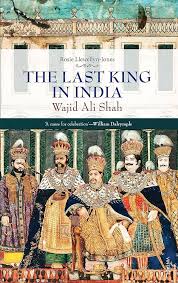 The Last king in India : Wajid Ali Shah, 1822-1887