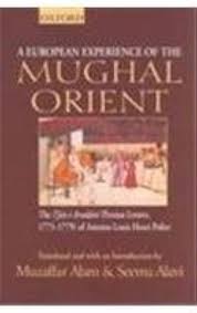 An European Experience of the Mughal Orient : The I'jaz-i-Arsalani (Persian Letters, 1773-1779) of Antoine-Louis Henri Polier
