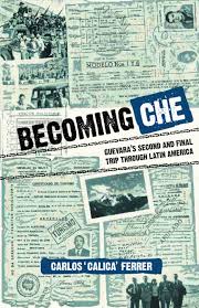 Becoming Che: Guevara's Second and Final Trip Through Latin America