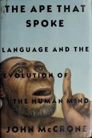 The Ape That Spoke: Language and the Evolution of the Human Mind