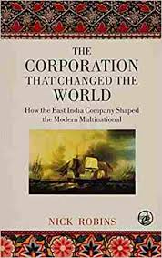 The Corporation That Changed the World: How the East India Company Shaped the Modern Multinational