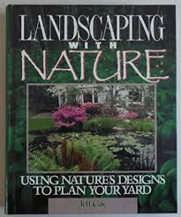 Landscaping with Nature: Using Nature's Designs to Plan Your Yard