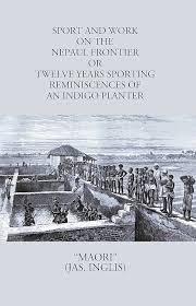 Sport and Work on the Nepaul Frontier: Twelve Years Sporting Reminiscences of an Indigo Planter