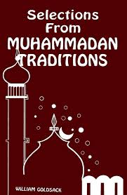 Selections from Muhammadan Traditions Being a Carefully Chosen and Thoroughly Representative Collection of the Most Authentic Traditions