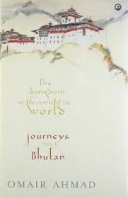 The Kingdom at the Centre of the World: Journeys into Bhutan